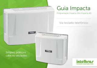 Guia Impacta
Programação Impacta 16 e Impacta 40
Via teclado telefônico
 