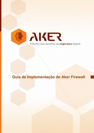 1
©Aker Security Solutions
www.aker.com.br
Guia de Implementação do Aker Firewall
 