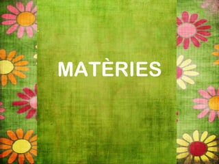 MATÈRIES
 