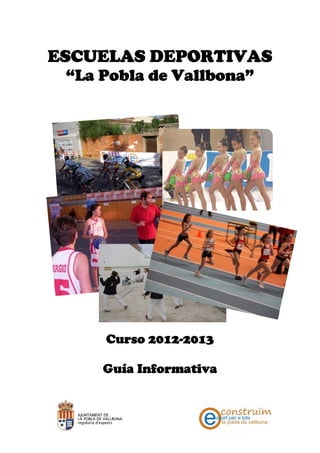 ESCUELAS DEPORTIVAS
 “La Pobla de Vallbona”




     Curso 2012-2013

     Guía Informativa
 