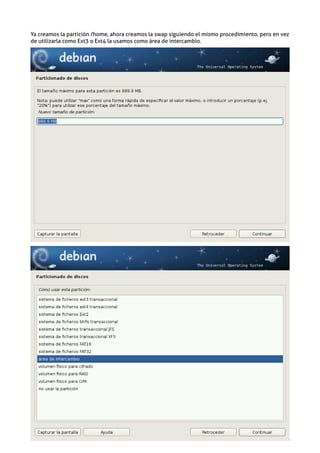 Ya creamos la partición /home, ahora creamos la swap siguiendo el mismo procedimiento, pero en vez
de utilizarla como Ext3 o Ext4 la usamos como área de intercambio.
 