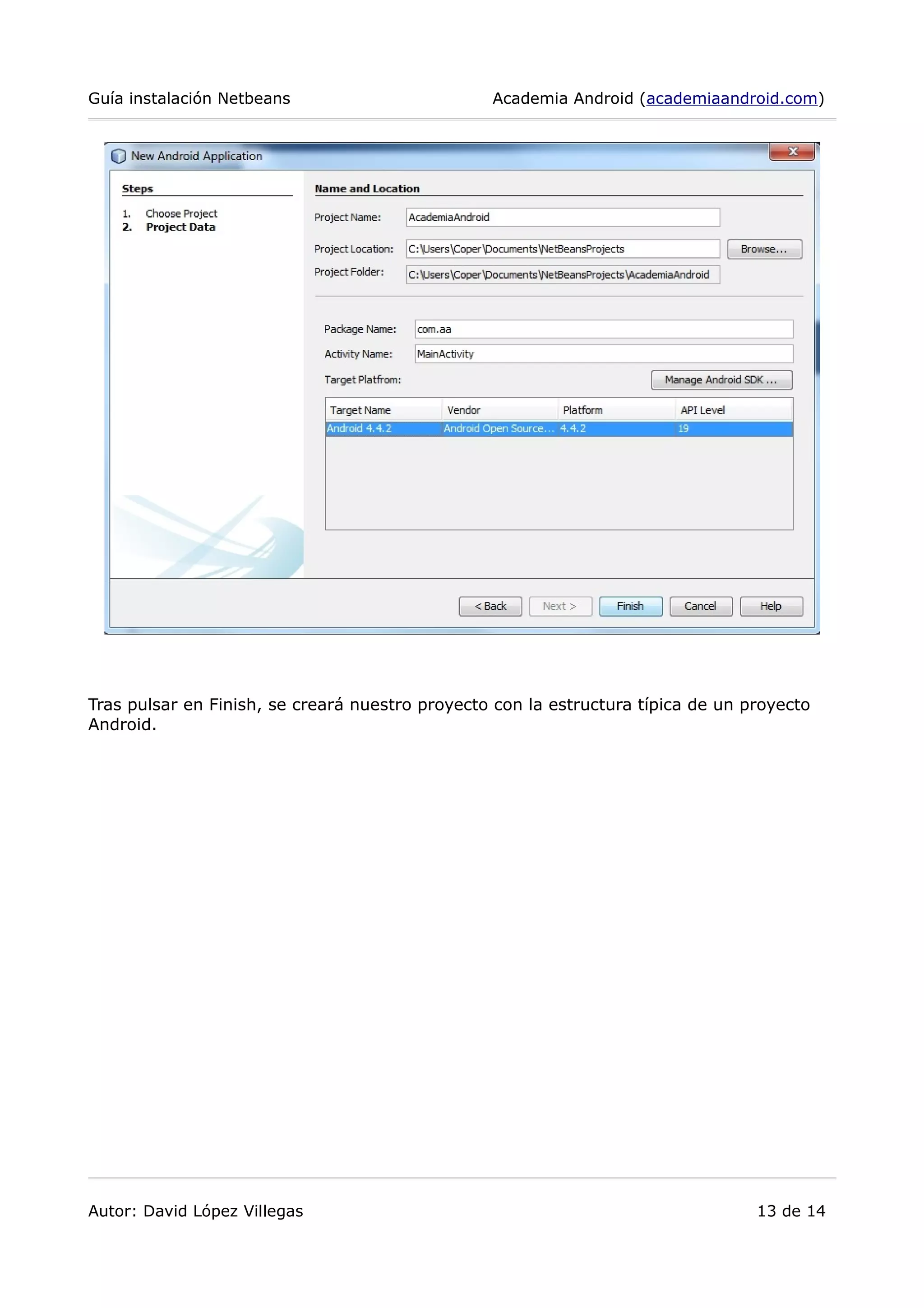 Guía instalación Netbeans Academia Android (academiaandroid.com)
Tras pulsar en Finish, se creará nuestro proyecto con la estructura típica de un proyecto
Android.
Autor: David López Villegas 13 de 14
 