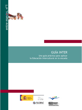 entre man s, nº 1




                                          GUÍA INTER
                             Una guía práctica para aplicar
                    la Educación Intercultural en la escuela
 