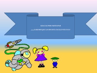 GRACIAS POR PARTICIPAR
¡¡¡¡¡SABEMOS QUE LO HICISTE EXCELENTE1111111
 