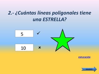 2.- ¿Cuántas líneas poligonales tiene
una ESTRELLA?
EXPLICACIÒN
5
10


SIGUIENTE
 