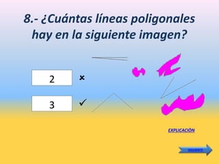 8.- ¿Cuántas líneas poligonales
hay en la siguiente imagen?
2
EXPLICACIÒN
SIGUIENTE
3


 