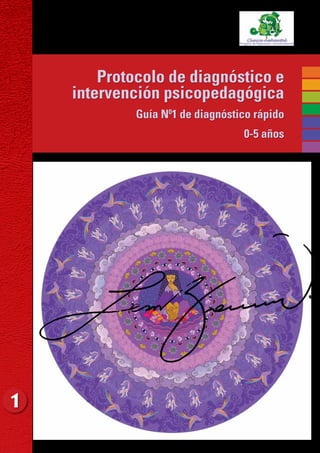1
Protocolo de diagnóstico e
intervención psicopedagógica
			 Guía N0
1 de diagnóstico rápido
			 0-5 años
 