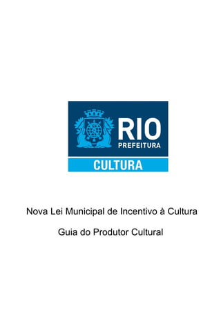 Nova Lei Municipal de Incentivo à Cultura
Guia do Produtor Cultural
 