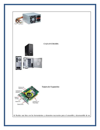 CAJA O CHASIS:
Tarjeta de Expansión:
4. Realice una lista con las herramientas y elementos necesarios para el ensamble y desensamble de un
 