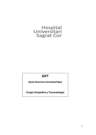 1
GIFT
(Guía Itinerario FormativoTipo)
Cirugía Ortopédica y Traumatología
 