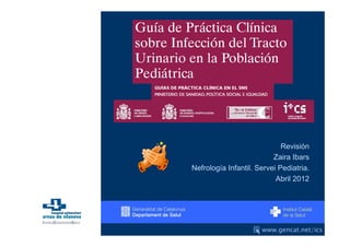 Revisión
                          Zaira Ibars
Nefrología Infantil. Servei Pediatria.
                           Abril 2012
 