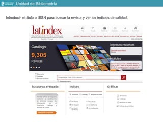 Unidad de Bibliometría
Introducir el título o ISSN para buscar la revista y ver los indicios de calidad.
 