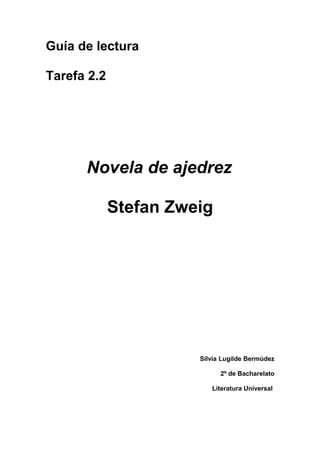Guía de lectura
Tarefa 2.2
Novela de ajedrez
Stefan Zweig
Silvia Lugilde Bermúdez
2º de Bacharelato
Literatura Universal
 