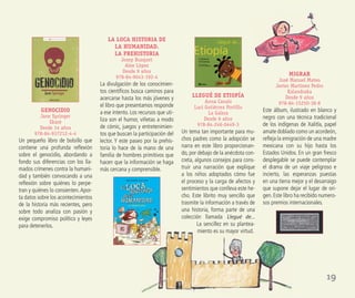 19
GENOCIDIO
Jane Springer
Ekaré
Desde 14 años
978-84-937212-4-4
Un pequeño libro de bolsillo que
contiene una profunda reﬂexión
sobre el genocidio, abordando a
fondo sus diferencias con los lla-
mados crímenes contra la humani-
dad y también convocando a una
reﬂexión sobre quiénes lo perpe-
tran y quiénes lo consienten.Apor-
ta datos sobre los acontecimientos
de la historia más recientes, pero
sobre todo analiza con pasión y
exige compromiso político y leyes
para detenerlos.
LA LOCA HISTORIA DE
LA HUMANIDAD.
LA PREHISTORIA
Josep Busquet
Alex López
Desde 9 años
978-84-9043-192-4
La divulgación de los conocimien-
tos cientíﬁcos busca caminos para
acercarse hasta los más jóvenes y
el libro que presentamos responde
a ese intento. Los recursos que uti-
liza son el humor, viñetas a modo
de cómic, juegos y entretenimien-
tos que buscan la participación del
lector. Y este paseo por la prehis-
toria lo hace de la mano de una
familia de hombres primitivos que
hacen que la información se haga
más cercana y comprensible.
LLEGUÉ DE ETIOPÍA
Anna Canals
Luci Gutiérrez Portillo
La Galera
Desde 6 años
978-84-246-0449-3
Un tema tan importante para mu-
chos padres como la adopción se
narra en este libro proporcionan-
do, por debajo de la anécdota con-
creta, algunos consejos para cons-
truir una narración que explique
a los niños adoptados cómo fue
el proceso y la carga de afectos y
sentimientos que conlleva este he-
cho. Este librito muy sencillo que
trasmite la información a través de
una historia, forma parte de una
colección llamada Llegué de…
La sencillez en su plantea-
miento es su mayor virtud.
MIGRAR
José Manuel Mateo
Javier Martínez Pedro
Kalandraka
Desde 9 años
978-84-15250-38-8
Este álbum, ilustrado en blanco y
negro con una técnica tradicional
de los indígenas de Xalitla, papel
amate doblado como un acordeón,
reﬂeja la emigración de una madre
mexicana con su hijo hasta los
Estados Unidos. En un gran fresco
desplegable se puede contemplar
el drama de un viaje peligroso e
incierto, las esperanzas puestas
en una tierra mejor y el desarraigo
que supone dejar el lugar de ori-
gen. Este libro ha recibido numero-
sos premios internacionales.
 