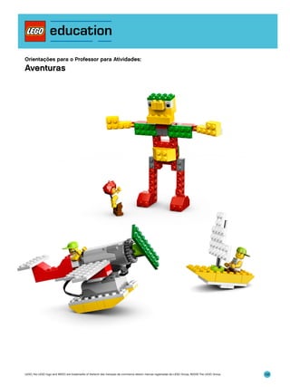 Orientações para o Professor para Atividades:

Aventuras

LEGO, the LEGO logo and WEDO are trademarks of the/sont des marques de commerce de/son marcas registradas de LEGO Group. ©2009 The LEGO Group.

132

 