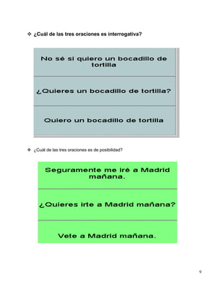  ¿Cuál de las tres oraciones es interrogativa?
 ¿Cuál de las tres oraciones es de posibilidad?
9
 