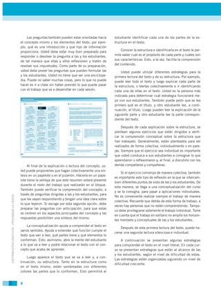 Las preguntas también pueden estar orientadas hacia       estudiante identificar cada una de las partes de la es-
                                             el concepto mismo y los elementos del texto; por ejem-        tructura en el texto.
                                             plo, qué es una introducción y qué tipo de información
                                             proporciona. Usted debe estar muy bien preparado para             Conocer la estructura e identificarla en el texto le per-
                                             responder o devolver la pregunta a las y los estudiantes,     mite saber cuál es el propósito de cada parte y cuáles son
                                             de tal manera que ellas y ellos reflexionen y traten de       sus características. Esto, a la vez, facilita la comprensión
                                             resolver sus inquietudes. Como parte de su preparación,       del contenido.
                                             usted debe prever las preguntas que pueden formular las            Usted puede utilizar diferentes estrategias para la
                                             y los estudiantes. Usted no tiene que ser una enciclope-      primera lectura del texto y de su estructura. Por ejemplo,
                                             dia. Puede no saber muchas cosas, pero lo que no puede        puede leer todo el texto y luego explicar cada parte de
                                             hacer es ir a clase sin haber previsto lo que puede pasar     la estructura, o leerlas colectivamente e ir identificando
                                             con el trabajo que va a desarrollar en cada sesión.           cada una de ellas en el texto. Usted es la persona más
                                                                                                           indicada para determinar cuál estrategia funcionará me-
                                                                                                           jor con sus estudiantes. También puede pedir que se lea
                                                                                                           primero qué es el título, y otro estudiante lee, a conti-
                                                                                                           nuación, el título. Luego pueden leer la explicación de la
                                                                                                           siguiente parte y otro estudiante lee la parte correspon-
                                                                                                           diente del texto.

                                                                                                                Después de cada explicación sobre la estructura, se
                                                                                                           plantean algunos ejercicios que están dirigidos a verifi-
                                                                                                           car la comprensión conceptual sobre la estructura que
                                                                                                           han trabajado. Generalmente, están planteados para ser
                                                                                                           realizados de forma colectiva, individualmente o en pare-
                                                                                                           jas. Siempre que el ejercicio sea individual es importante
                                                                                                           que usted conduzca a sus estudiantes a consignar lo que
                                                                                                           aprendieron o reflexionaron y, al final, a discutirlo con los
                                                  Al final de la explicación o lectura del concepto, us-   demás compañeros y compañeras.
                                             ted puede proponerles que hagan colectivamente una sín-
                                                                                                               Si el ejercicio comienza de manera colectiva, también
                                             tesis en un papelote o en el pizarrón. Hacerla en un pape-
                                                                                                           es importante este tipo de reflexión en la que se intercam-
                                             lote tiene la ventaja de que este resumen estará presente
                                                                                                           bien diferentes puntos de vista de las y los estudiantes. De
                                             durante el resto del trabajo que realizarán en el bloque.
                                                                                                           esta manera, se llega a una conceptualización del curso
                                             También puede verificar la comprensión del concepto, a
                                                                                                           y se la consigna, para pasar a aplicaciones individuales.
                                             través de preguntas dirigidas a las y los estudiantes, para
DISTRIBUCIÓN GRATUITA - PROHIBIDA LA VENTA




                                                                                                           No es conveniente realizar siempre el trabajo de manera
                                             que las vayan respondiendo y tengan una idea clara sobre
                                                                                                           colectiva. Recuerde que detrás de esta forma de trabajo, a
                                             lo que leyeron. Si escoge por esta segunda opción, debe
                                                                                                           veces hay personas que no están comprendiendo. Tampo-
                                             preparar las preguntas con anticipación, para que estas
                                                                                                           co debe privilegiarse solamente el trabajo individual. Tome
                                             se centren en los aspectos principales del concepto y las
                                                                                                           en cuenta que el trabajo en solitario no amplía los horizon-
                                             respuestas posibiliten una síntesis del mismo.
                                                                                                           tes mentales y conceptuales de las y los estudiantes.
                                                 La conceptualización ayuda a comprender el texto en
                                                                                                               Después de esta primera lectura del texto, puede ha-
                                             varios sentidos. Ayuda a entender qué función cumple el
                                                                                                           cerse una segunda lectura silenciosa e individual.
                                             texto que van a leer, qué partes tiene y qué elementos lo
                                             conforman. Esto, asimismo, abre la mente del estudiante            A continuación se presentan algunas estrategias
                                             a lo que va a leer y podrá relacionar el texto con el con-    para comprender el texto en el nivel literal. En cada cur-
                                             cepto que acaba de aprender.                                  so se presentan estrategias que están al alcance de las
                                                                                                           y los estudiantes, según el nivel de dificultad de estas.
                                                 Luego aparece el texto que se va a leer y, a con-
                                                                                                           Las estrategias están organizadas siguiendo un nivel de
                                             tinuación, su estructura. Tanto en la estructura como
                                                                                                           dificultad creciente.
                                             en el texto mismo, están sombreadas con diferentes
                                             colores las partes que lo conforman. Esto permitirá al


                                             8
 