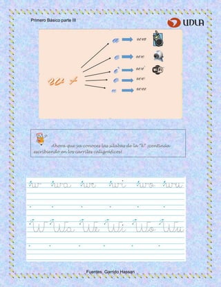Primero Básico parte III
Fuentes Garrido Hassan
Ahora que ya conoces las sílabas de la “k” ¡continúa
escribiendo en los carriles caligráficos!