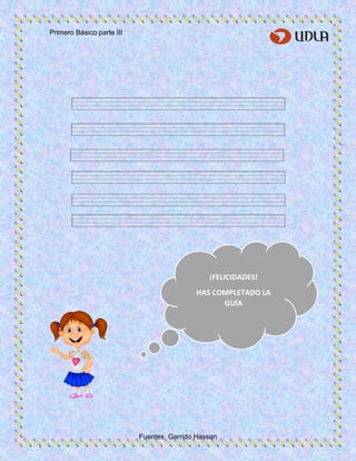 Primero Básico parte III
Fuentes Garrido Hassan
¡FELICIDADES!
HAS COMPLETADO LA
GUÍA