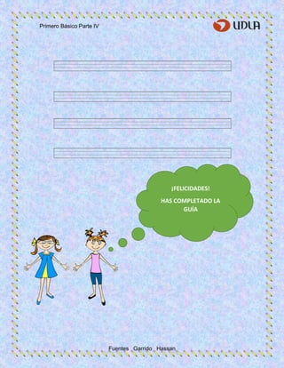 Primero Básico Parte IV
Fuentes Garrido Hassan
¡FELICIDADES!
HAS COMPLETADO LA
GUÍA
 