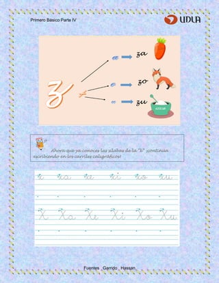 Primero Básico Parte IV
Fuentes Garrido Hassan
Ahora que ya conoces las sílabas de la “k” ¡continúa
escribiendo en los carriles caligráficos!
 