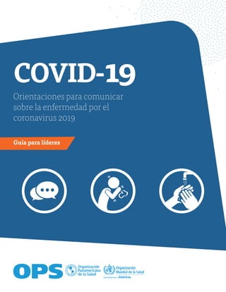Orientaciones para comunicar
sobre la enfermedad por el
coronavirus 2019
Guía para líderes
 