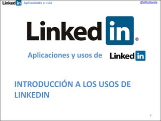 Aplicaciones y usos

@alfredovela

Aplicaciones y usos de

INTRODUCCIÓN A LOS USOS DE
LINKEDIN
4

 
