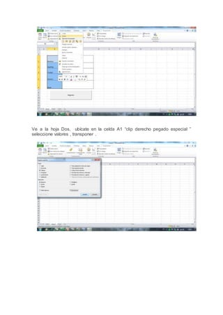 Ve a la hoja Dos, ubícate en la celda A1 “clip derecho pegado especial ”
seleccione valores , transponer .