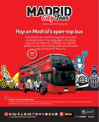 www.madridcitytour.es

Hop on Madrid’s open-top bus

14 LANGUAGES. INDIVIDUAL HEADPHONES.

 