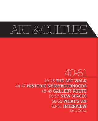 ART &CULTURE
40-61
4043 THE ART WALK
4447 HISTORIC NEIGHBOURHOODS
4849 GALLERY ROUTE
5057 NEW SPACES
5859 WHAT'S ON
6061 INTERVIEW
Elena Ochoa

 
