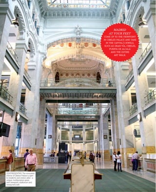 MADRID
AT YOUR FEET
    
    
  ' ,
   , ,
  
  
 .

CENTROCENTRO. The renovated
interior of Cibeles Palace is open
to residents and visitors alike - a
unique, multipurpose space
with viewpoint, auditorium and
restaurant/café.

050

www.esmadrid.com

 