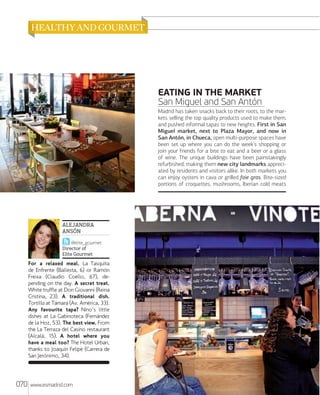 EATING IN THE MARKET
San Miguel and San Antón
Madrid has taken snacks back to their roots, to the markets selling the top quality products used to make them,
and pushed informal tapas to new heights. First in San
Miguel market, next to Plaza Mayor, and now in
San Antón, in Chueca, open multi-purpose spaces have
been set up where you can do the week's shopping or
join your friends for a bite to eat and a beer or a glass
of wine. The unique buildings have been painstakingly
refurbished, making them new city landmarks appreciated by residents and visitors alike. In both markets you
can enjoy oysters in cava or grilled foie gras. Bite-sized
portions of croquettes, mushrooms, Iberian cold meats

ALEJANDRA
ANSÓN
@elite_gourmet
Director of
Elite Gourmet

For a relaxed meal. La Tasquita
de Enfrente (Ballesta, 6) or Ramõn
Freixa (Claudio Coello, 67), depending on the day. A secret treat.
White truffle at Don Giovanni (Reina
Cristina, 23). A traditional dish.
Tortilla at Támara (Av. América, 33).
Any favourite tapa? Nino's little
dishes at La Gabinoteca (Fernández
de la Hoz, 53). The best view. From
the La Terraza del Casino restaurant
(Alcalá, 15). A hotel where you
have a meal too? The Hotel Urban,
thanks to Joaquín Felipe (Carrera de
San Jerõnimo, 34).

070

www.esmadrid.com

 