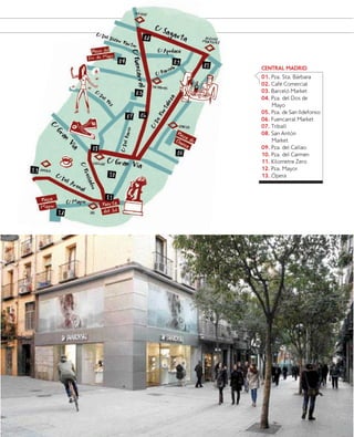 CENTRAL MADRID
01. Pza. Sta. Bárbara
02. Café Comercial
03. Barcelõ Market
04. Pza. del Dos de
Mayo
05. Pza. de San Ildefonso
06. Fuencarral Market
07. Triball
08. San Antõn
Market
09. Pza. del Callao
10. Pza. del Carmen
11. Kilometre Zero
12. Pza. Mayor
13. Õpera

www.esmadrid.com

083

 