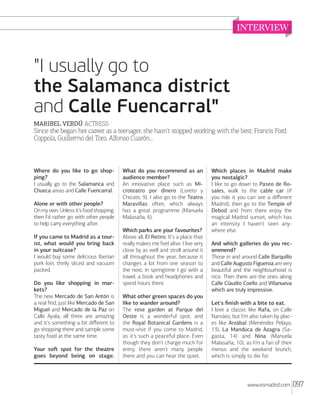 "I usually go to
the Salamanca district
and Calle Fuencarral"
MARIBEL VERDÚ ACTRESS

Since she began her career as a teenager, she hasn't stopped working with the best: Francis Ford
Coppola, Guillermo del Toro, Alfonso Cuarón…

Where do you like to go shopping?
I usually go to the Salamanca and
Chueca areas and Calle Fuencarral.
Alone or with other people?
On my own. Unless it's food shopping,
then I'd rather go with other people
to help carry everything aﬅer.
If you came to Madrid as a tourist, what would you bring back
in your suitcase?
I would buy some delicious Iberian
pork loin, thinly sliced and vacuum
packed.
Do you like shopping in markets?
The new Mercado de San Antón is
a real ﬁnd, just like Mercado de San
Miguel and Mercado de la Paz on
Calle Ayala; all three are amazing
and it's something a bit diﬀerent to
go shopping there and sample some
tasty food at the same time.
Your soﬅ spot for the theatre
goes beyond being on stage.

What do you recommend as an
audience member?
An innovative place such as Microteatro por dinero (Loreto y
Chicote, 9). I also go to the Teatro
Maravillas oﬅen, which always
has a great programme (Manuela
Malasaña, 6).
Which parks are your favourites?
Above all, El Retiro. It's a place that
really makes me feel alive. I live very
close by as well and stroll around it
all throughout the year, because it
changes a lot from one season to
the next; in springtime I go with a
towel, a book and headphones and
spend hours there.
What other green spaces do you
like to wander around?
The rose garden at Parque del
Oeste is a wonderful spot, and
the Royal Botanical Gardens is a
must-visit if you come to Madrid,
as it's such a peaceful place. Even
though they don't charge much for
entry, there aren't many people
there and you can hear the quiet.

Which places in Madrid make
you nostalgic?
I like to go down to Paseo de Rosales, walk to the cable car (if
you ride it you can see a diﬀerent
Madrid), then go to the Temple of
Debod and from there enjoy the
magical Madrid sunset, which has
an intensity I haven't seen anywhere else.
And which galleries do you recommend?
Those in and around Calle Barquillo
and Calle Augusto Figueroa are very
beautiful and the neighbourhood is
nice. Then there are the ones along
Calle Claudio Coello and Villanueva
which are truly impressive.
Let's ﬁnish with a bite to eat.
I love a classic like Rafa, on Calle
Narváez, but I'm also taken by places like Arzábal (Menéndez Pelayo,
13), La Manduca de Azagra (Sagasta, 14) and Nina (Manuela
Malasaña, 10), as I'm a fan of their
menus and the weekend brunch,
which is simply to die for.

www.esmadrid.com

097

 