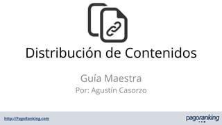 http://PagoRanking.com
Distribución de Contenidos
Guía Maestra
Por: Agustín Casorzo
 