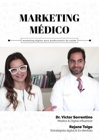 Dr. Victor Sorrentino
Médico & Digital inﬂuencer
Rejane Toigo
Estrategista digital & Ex-dentista
MARKETING
MÉDICO
marketing digital para proﬁssionais da saúde
 