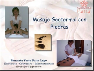 Masaje Geotermal con Piedras Samanta Ysora Parra Lugo Esteticista –Cosmiatra – Masoterapeuta [email_address] 