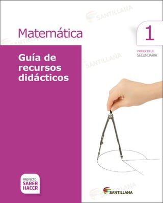 1
PROYECTO
SABER
HACER
PRIMER CICLO
SECUNDARIA
Guía de
recursos
didácticos
Matemática
 