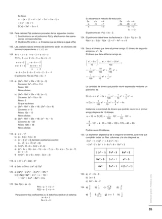 65
Distribucióngratuita-Prohibidalaventa
Se tiene:
104. Para calcular P(a) podemos proceder de los siguientes modos:
1) Sustituimos a en el polinomio P(x) y efectuamos las opera-
ciones correspondientes.
2) Dividimos P(x) entre x − a. El residuo que se obtiene es igual a P(a).
106. Las posibles raíces enteras del polinomio serán los divisores del
término independiente: ±1; ±2; ±4.
108.
El polinomio P(x) es: P(x) = 3x − 1
110. a) (3x3 + 18x2 + 33x + 18) : (x − 3)
Cociente: 3x2 + 27x + 114
Resto: 360
No es divisor.
b) (3x3 + 18x2 + 33x + 18) : (x + 1)
Cociente: 3x2 + 15x + 18
Resto: 0
Sí que es divisor.
c) (3x3 + 18x2 + 33x + 18) : (3x2 + 3x + 6)
Cociente: x + 5
Resto: 12x − 12
No es divisor.
d) (3x3 + 18x2 + 33x + 18) : (x2 − 4x − 1)
Cociente: 3x + 30
Resto: 156x + 48
No es divisor.
112. a) x (x − 1)2
b) (x − 3) (x + 1) (x + 3)
c) (x2 − 3) (x2 + 3) (también podríamos escribir:
(x − √3 ) (x + √3 ) (x2 + 3))
d) 3m(t2+ 4t −6) = 3m(t + 4t −6)
e) (u2 − 9u + 14) + (uv − 7v) = (u − 7) (u − 2) + v (u − 7) = (u − 7)
(u + v − 2)
f) mn(n2 − 5n + 6) = mn(n − 3) (n − 2)
114. (a + b)2 = a2 + 2ab + b2
118. a) 2ab; b) 50xy; c) x2; d) 25y2
120. a) (3x3)2 и (2x2)3 Ϫ (5x6)2 ϭ 47x12
b) (Ϫ2x) (Ϫ5x3 Ϫ 2x2 ϩ x Ϫ 12) ϭ
ϭ 10x4 ϩ 4x3 Ϫ 2x2 ϩ 24x
122. Sea P(x) = ax + b
P(1) = a · 1 + b = 1
P(2) = a · 2 + b = 4
Para obtener los coeficientes a y b debemos resolver el sistema:
a + b = 1
2a + b = 4
x x x x x x
x x
D x
3 3 3 3 2
2
1 3 3 1
3 3 1
3
− − = − − + − =
= − +
=
( ) ( )
;
( ) xx x2 3 1− +
Si utilizamos el método de reducción:
2a + b = 4 2a + b = 4
− a − b = 1 − 2a − 2b = −2
a = 3 − b = 2
b = −2
El polinomio es P(x) = 3x − 2.
124. El polinomio debe tener los factores (x − 3) (x + 1) y (x − 2):
P(x) = (x − 3) (x + 1) (x − 2) = x3 − 4x2 + x + 6
126. Sea x el dinero que tiene el primer amigo. El dinero del segundo
amigo es: x2 − 5x
El dinero que tiene el tercer amigo es:
La cantidad de dinero que podrán reunir expresada mediante un
polinomio es:
Hallamos la cantidad de dinero que podrán reunir si el primer
amigo dispone de 10 dólares:
Podrán reunir 85 dólares:
130. La expresión algebraica de la diagonal existente, que es la que
cumplirán todas las filas, columnas y la otra diagonal es:
2 (x2 − 1) + 5x2 + 1 + 4 (2x2 + 1) =
= 2x2 − 2 + 5x2 + 1 + 8x2 + 8 = 15x2 + 3
132. a) x2 − 2x − 8
b) 3x + 6
c) 6x2 − 4x − 2
134.
x x x x x
x
2
2
4 3 2
4
5
10
10 25
100
1
100
10
10
−




 =
− +
=
= −
00
25
100
1
100
1
10
1
4
3 2
4 3 2
x x
x x x
+ =
= − +
D x x x x x x x
D x x
( )
( )
= + − + − + ⇒
⇒ =
2 4 3 2
4
5
1
100
1
10
1
4
1
100
−− + −
1
10
5
4
43 2x x x
x D= ⇒ = ⋅ − ⋅ +
+ ⋅ − ⋅ =
10 10
1
100
10
1
10
10
5
4
10 4 10 10
4 3
2
( )
00 100 125 40 85− + − =
P a b a b
P a b a b
( )
( )
1 2 1 2 2
2 5 2 5 2 5
= ⇒ ⋅ + = ⇒ + =
= ⇒ ⋅ + = ⇒ + =
aa b
a b
a b
a b
+ =
+ =




⇒
− − = −
+ =




2
2 5
2
2 5
a
a b
=
+ =
3
22 3 2 2 3 1⇒ + = ⇒ = − = −b b
2 (x2 − 1) 7x2 + 3 6x2 + 2
9x2 + 5 5x2 + 1 x2 − 3
4x2 3x2 − 1 4 (2x2 + 1)
a)
2x
3y
b) 2m
m
m
m n
n
m
y
m
u
u
u y
yu
u
u
v+ 1 c) d) + 2
x m
v
p
y
p
e)
2 2
3
f)
2
g)
1
h)
+3
3
i)
−3
+3
j)
−2
+2
k)
+2
+
l)
−2
+
a)
7 −2
5 2
b)
3 +1
2 2
c)
4 −2
2 −1
d)
6 +1
3
e)
−1
2 f)
12 −
4
g)
6−
3
h)
2−
x
x
x
x
x
p
b
u w
a)
3
2
b)
1
c)
2
5 2 d)
2x
p
p
p
p
m
u
m
e)
2
f)
−3
g) + 1 h)
1
x p
q
 