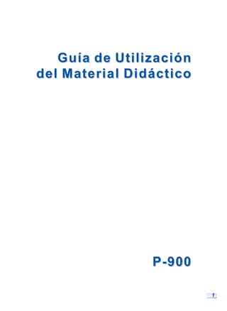 Guía de Utilización
del Material Didáctico




                P-900

                         1
 