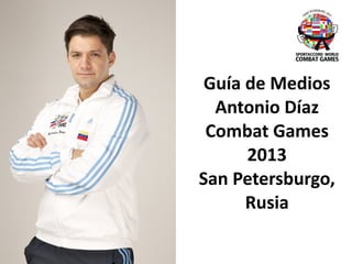 Guía de Medios
Antonio Díaz
Combat Games
2013
San Petersburgo,
Rusia
 