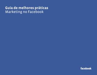 Guia de melhores práticas




Guia de melhores práticas
Marketing no Facebook




                            1
 
