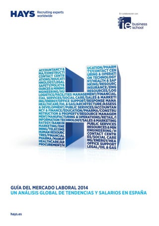 hays.es
GUÍA DEL MERCADO LABORAL 2014
UN ANÁLISIS GLOBAL DE TENDENCIAS Y SALARIOS EN ESPAÑA
En colaboración con:
 