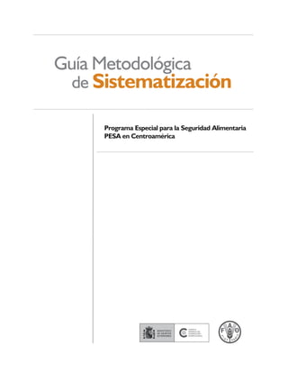 Guía Metodológica
  de Sistematización

      Programa Especial para la Seguridad Alimentaria
      PESA en Centroamérica
 
