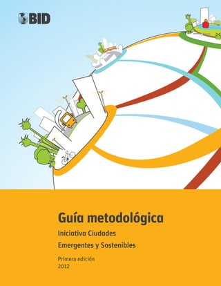 Guía metodológica
Iniciativa Ciudades
Emergentes y Sostenibles
Primera edición
2012
 