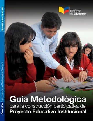 DISTRIBUCIÓNGRATUITA
Guía Metodológica
para la construcción participativa del
Proyecto Educativo Institucional
Colección:I...