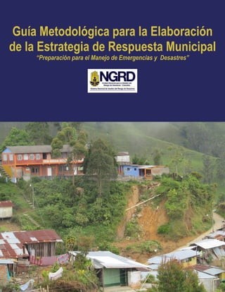 0
Guía Metodológica para la Elaboración
de la Estrategia de Respuesta Municipal
“Preparación para el Manejo de Emergencias y Desastres”
 
