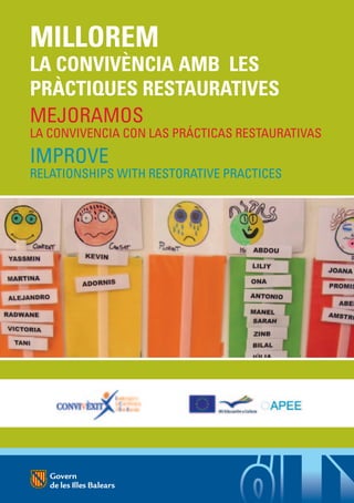 MILLOREM
LA CONVIVÈNCIA AMB LES
PRÀCTIQUES RESTAURATIVES
MEJORAMOS
LA CONVIVENCIA CON LAS PRÁCTICAS RESTAURATIVAS
IMPROVE
RELATIONSHIPS WITH RESTORATIVE PRACTICES
 