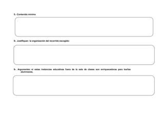 5.- Contenido mínimo

    .




6-. Justifiquen la organización del recorrido escogido:

.




6-. Argumenten si estas ins...