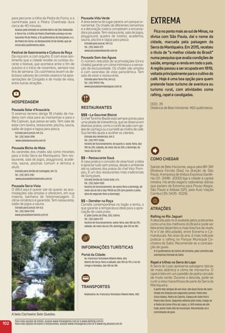 EXTREMA
Ficanopontomaisaosuldeminas,na
divisa com São Paulo, daí o nome da
cidade, marcada pela paisagem da
Serradamantiqueira.em2015,recebeu
o título de “a melhor cidade do Brasil”
numapesquisaqueavaliacondiçõesde
saúde, emprego e renda em todo o país.
aregiãopassouaserocupadaem1819,
voltadaprincipalmenteparaocultivodo
café. Hoje é uma boa opção para quem
pretende fazer turismo de aventura ou
turismo rural, com atividades como
rafting, rapele cavalgadas.
DDD: 35
Distância de Belo Horizonte: 492 quilômetros.
Como CHeGar
Saindo de Belo Horizonte, seguir pela BR-381
(Rodovia Fernão Dias) na direção de São
Paulo. A empresa de ônibus Expresso Gardê-
nia (31- 2448- 2000) liga a cidade à capital
mineira. Há ainda viagens rodoviárias diárias
que partem de Extrema para Pouso Alegre,
São Paulo e Atibaia (SP), pela Auto Viação
Cambuí (35-3435 -1029).
atraçõeS
rafting no rio Jaguari
A descida pelo rio é avaliada pelos praticantes
como uma dos melhores do Brasil e pode ser
feita entre dezembro e maio (trechos de níveis
IV e V de diﬁculdade), entre Extrema e Ca-
manducaia. No resto do ano, é mais indicado
praticar o rafting no Parque Municipal Ca-
choeira do Salto. Recomenda-se a contrata-
ção de guias.
A 12 quilômetros do Centro de Extrema, pelo caminho das
cachoeiras/Estrada do Salto.
rapel e trilhas na Serra do Lopo
A Serra do Lopo apresenta paisagens típicas
de mata atlântica e clima de montanha. O
rapel é feito em um paredão de pedra cercado
de muito verde. Durante a descida, pode-se
curtir a vista maravilhosa de parte da Serra da
Mantiqueira.
A partir das rampas de voo livre, são duas horas de cami-
nhada em direção aos seguintes pontos: Pedra dos
Cinco Dedos, Pedra do Cabrito, Cabeça de Índio Poli e
Pedra das Flores. Seguindo adiante pela mata, chega-se
à Pedra do Cume (Pico do Lopo), a 1.870 metros de alti-
tude, ponto mais alto do município. Recomenda-se a
contratação de guia.
Pousada Vida Verde
A área externa do lugar parece um parque or-
namental. Os chalés de diferentes tamanhos
e a decoração rústica completam a encanta-
dora pousada. Tem restaurante, sala de jogos,
playground, quadra de futebol, academia,
sauna, piscina e lagoa para pesca
Estrada para Juncal, Km 2,5.
Tel.: (35) 3654-1217.
www.pousadavidaverde.com.br
Pousada Som das águas
O número reduzido de acomodações (cinco
chalés) garante um clima intimista e a sensa-
ção de exclusividade. Os chalés são amplos
e com varandas de vista panorâmica. Tem
sala de estar e restaurante.
Estrada para Terra Fria, Km 6,5.
Tel.: (35) 99972-1116.
www.pousadasomdasaguas.com.br
reStauraNteS
$$$ –Le Gourmet Bistrot
O chefToninho Basile está sempre pronto para
uma pitada de irreverência, que se observa em
diversos pratos, como o conﬁt de pato com ge-
leia de cachaça ou o turnedô ao molho de café.
Sua família ajuda a acolher os clientes.
Estrada dos Venâncios, Km 3.
Tel.: (35) 9977-0306.
Horário de funcionamento: de quarta a sexta-feira, das
18h às 22h; sábado, de meio-dia às 22h; e domingo, de
meio-dia às 16h.
$$ – restaurante Sauá
A casa pratica o conceito do slow food: a ideia
é apreciar tudo sem pressa, desde o ambiente
até os sabores dos pratos do chef Vitor Pom-
peu. É um dos restaurantes mais tradicionais
de Gonçalves.
Estrada Sertão do Canta Galo, s/n.
Tel.: (35) 3654-1350.
Horário de funcionamento: de sexta-feira a domingo, de
meio-dia às 16h e das 19h30 às 22h (em janeiro e julho,
abre de segunda-feira a domingo).
$$ – Deméter na roça
Comida contemporânea no fogão a lenha, o
que garante a temperatura ideal para a apre-
ciação de cada prato.
R. João Carlos da Silva, 320, Centro.
Tel.: (35) 3654-1117.
Horário de funcionamento: sexta-feira, das 18h às 21h;
sábado, de meio-dia às 21h; domingo, das 12h às 18h.
iNFormaçõeS turÍStiCaS
Portal da Cidade:
Av. Francisco Tertuliano Ribeiro Neto, 426.
Aberto de terça-feira a sábado, das 10h às 17h; e no do-
mingo e feriados, das 10h às 14h.
traNSPorteS
Rodoviária: Av. Francisco Tertuliano Ribeiro Neto, 300.
A bela Cachoeira Sete Quedas.
para percorrer a trilha da Pedra do Forno, e a
caminhada para a Pedra Chanfrada dura
cerca de 40 minutos.
Acesso pela estrada no sentido Bairro de São Sebastião
e Terra Fria. A trilha da Pedra Chanfrada começa no res-
taurante Pé da Pedra, a 10 quilômetros de Gonçalves, e a
da Pedra do Forno, no Restaurante Zé do Oviíde, que se
inicia dois quilômetros além. .
Festival de Gastronomia e Cultura da roça
Da roça sim, e com orgulho. É com esse sen-
timento que a cidade recebe os turistas du-
rante o festival, que acontece entre o ﬁm de
outubro e o início de novembro, sempre nos
ﬁns de semana. Os cozinheiros levam os de-
liciosos sabores da comida caseira e há apre-
sentações de Congado e de moda de viola,
entre outras atrações.
HoSPeDaGem
Pousada Solar d’araucária
O extenso terreno abriga 18 chalés de ma-
deira com vista para as montanhas e para o
Rio Capivari, que passa ao lado. Tem sala de
estar com lareira, restaurante, piscina, sauna,
salão de jogos e lagoa para pesca.
Estrada para Juncal, Km 2,5.
Tel.: (35) 3654-1298.
www.solardaraucaria.com.br
Pousada Bicho do mato
As varandas dos chalés são como mirantes
para a linda Serra da Mantiqueira. Tem res-
taurante, sala de jogos, playground, acade-
mia, sauna, piscinas comum e térmica e
ofurô.
Estrada para Sertão do Cantagalo, Km 7,5.
Tel.: (35) 3473-3141.
www.pousadabichodomato.com.br
Pousada Serra Vista
O difícil aqui é querer sair do quarto: as aco-
modações são amplas e oferecem, em sua
maioria, banheira de hidromassagem. O
clima romântico é garantido. Tem restaurante,
salão de jogos e sauna.
Estrada para Juncal, Km 4,5.
Tel.: (35) 3654-1314.
www.pousadaserravista.com.br
102
Para mais opções de hotéis, acesse www.minasgerais.com.br e www.abihmg.com.br
Para mais opções de bares e restaurantes, acesse www.minasgerais.com.br e www.mg.abrasel.com.br
 